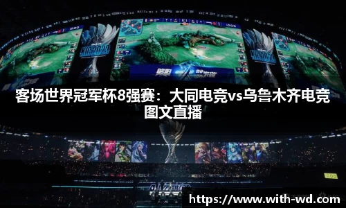 客场世界冠军杯8强赛：大同电竞vs乌鲁木齐电竞图文直播